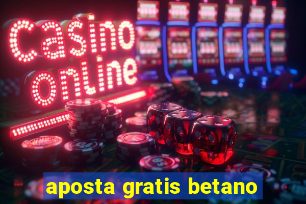 aposta gratis betano