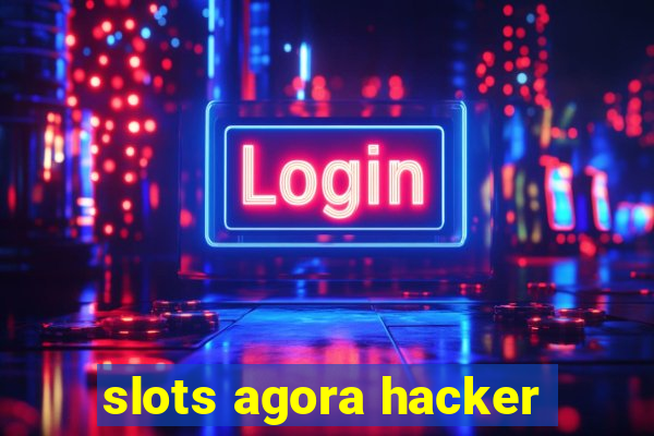 slots agora hacker