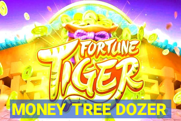 MONEY TREE DOZER