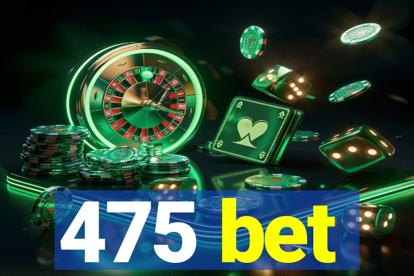 475 bet