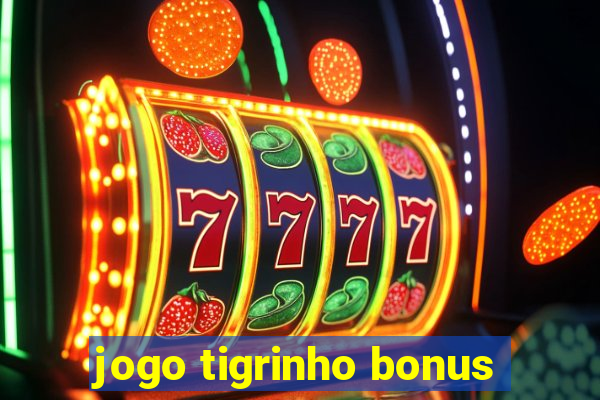 jogo tigrinho bonus