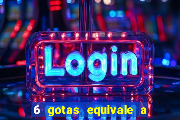 6 gotas equivale a quantos ml