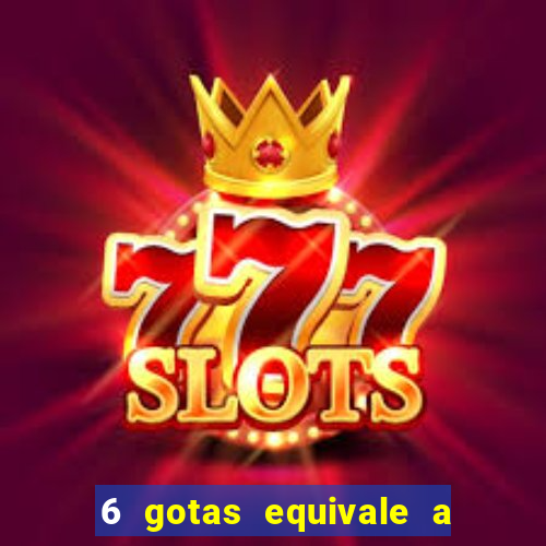 6 gotas equivale a quantos ml