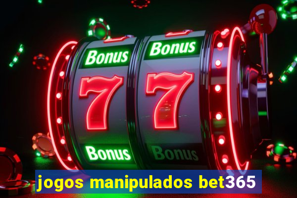 jogos manipulados bet365