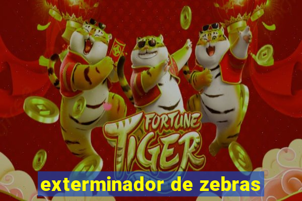 exterminador de zebras