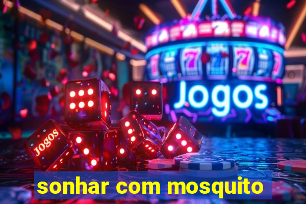 sonhar com mosquito