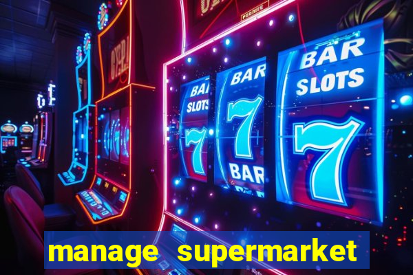 manage supermarket simulator mod apk (unlimited money and energy)