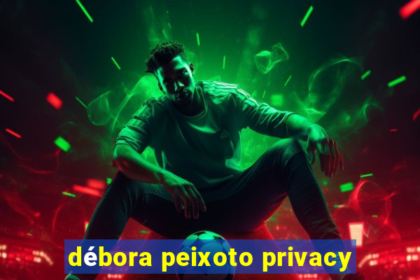 débora peixoto privacy