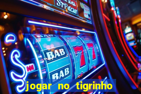 jogar no tigrinho sem deposito