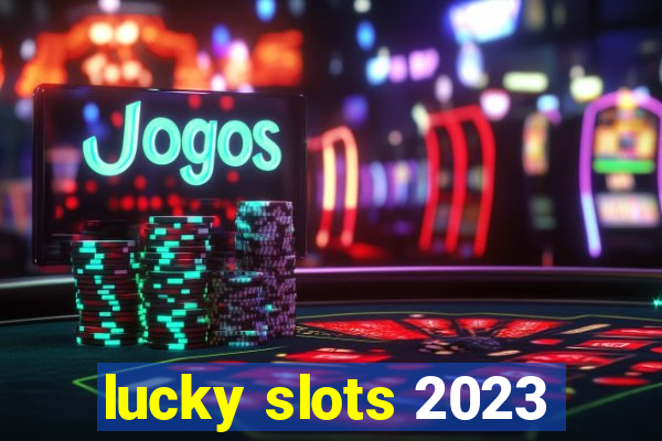 lucky slots 2023