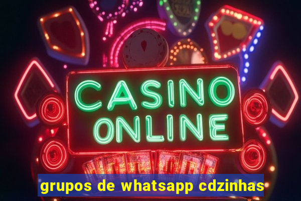 grupos de whatsapp cdzinhas