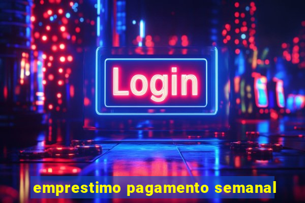 emprestimo pagamento semanal