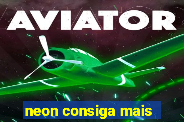 neon consiga mais