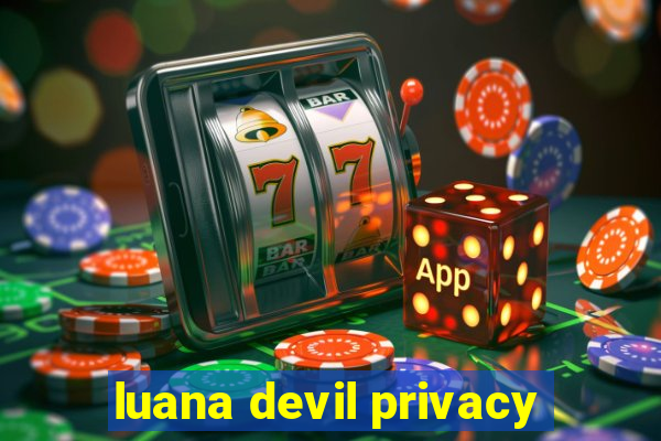 luana devil privacy