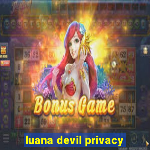 luana devil privacy