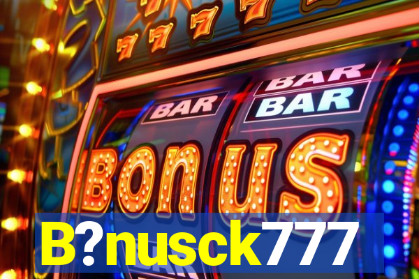 B?nusck777