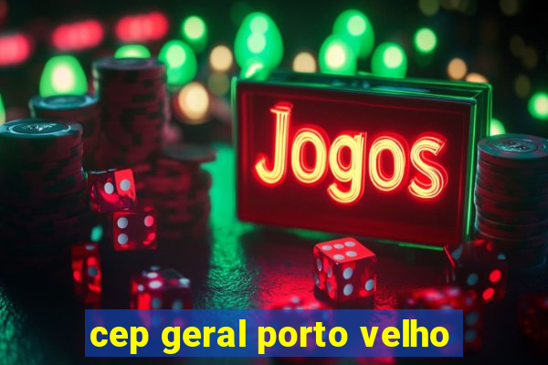 cep geral porto velho