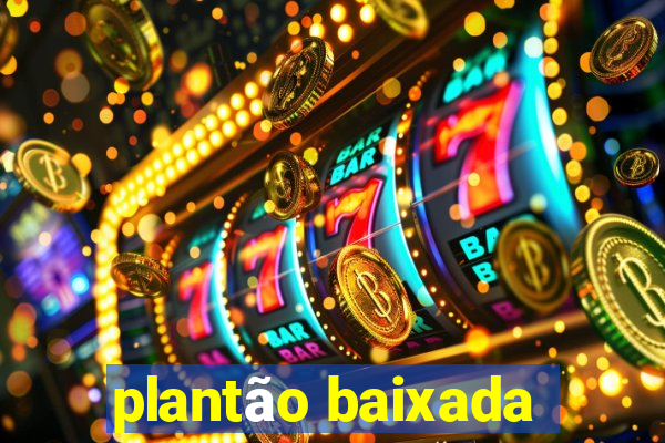 plantão baixada