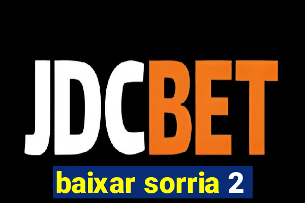 baixar sorria 2