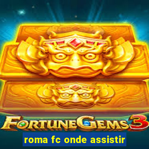 roma fc onde assistir