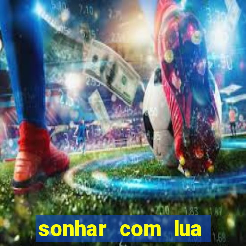 sonhar com lua jogo do bicho