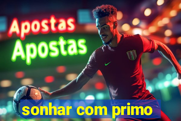 sonhar com primo