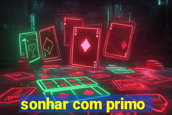 sonhar com primo