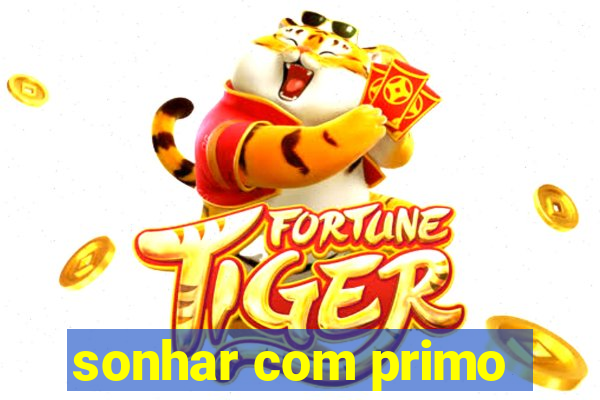 sonhar com primo