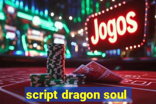 script dragon soul