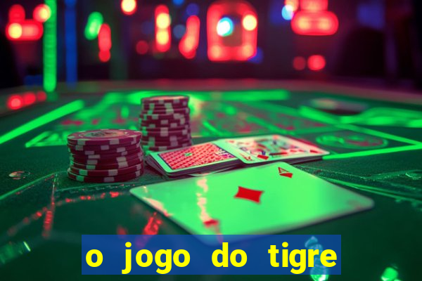 o jogo do tigre da dinheiro