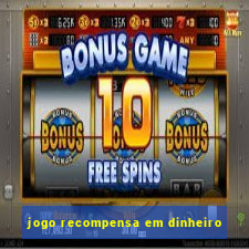 jogo recompensa em dinheiro