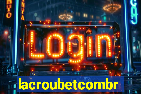 lacroubetcombr