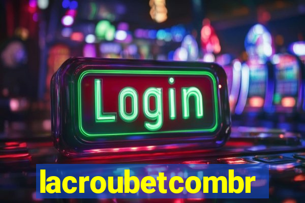 lacroubetcombr