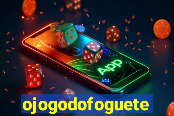 ojogodofoguete