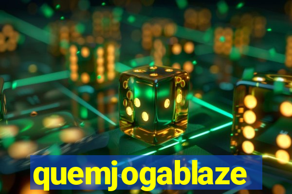 quemjogablaze