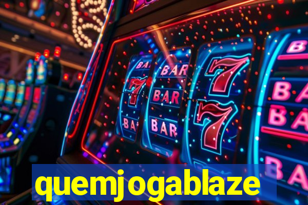 quemjogablaze