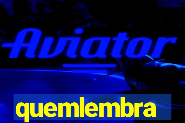 quemlembra