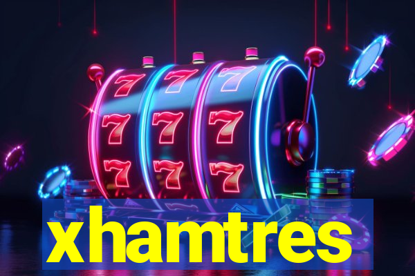 xhamtres