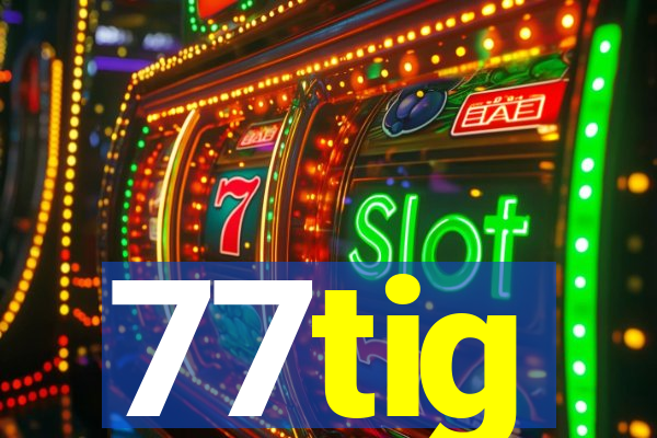 77tig