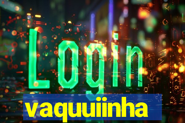 vaquuiinha