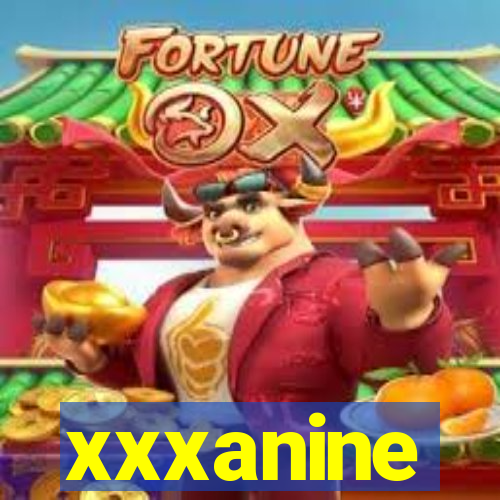 xxxanine